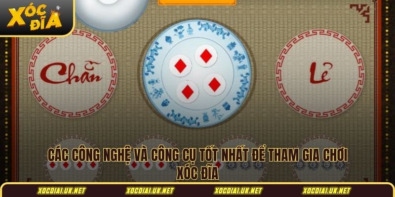 Các công nghệ và công cụ tốt nhất để tham gia chơi xóc đĩa