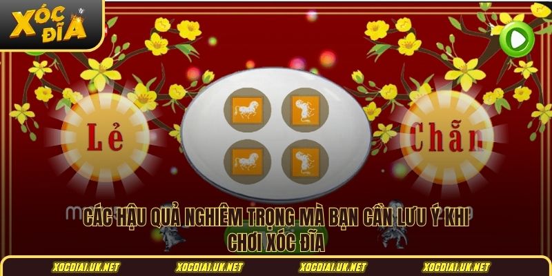 Các hậu quả nghiêm trọng mà bạn cần lưu ý khi chơi xóc đĩa