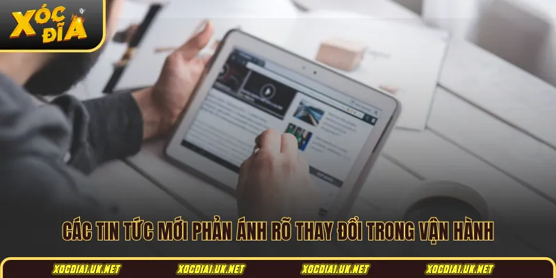 Các tin tức mới phản ánh rõ thay đổi trong vận hành