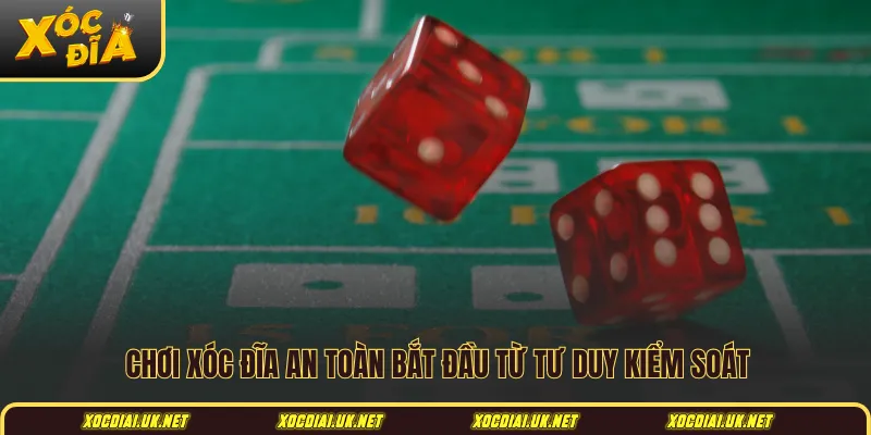 Chơi xóc đĩa an toàn bắt đầu từ tư duy kiểm soát
