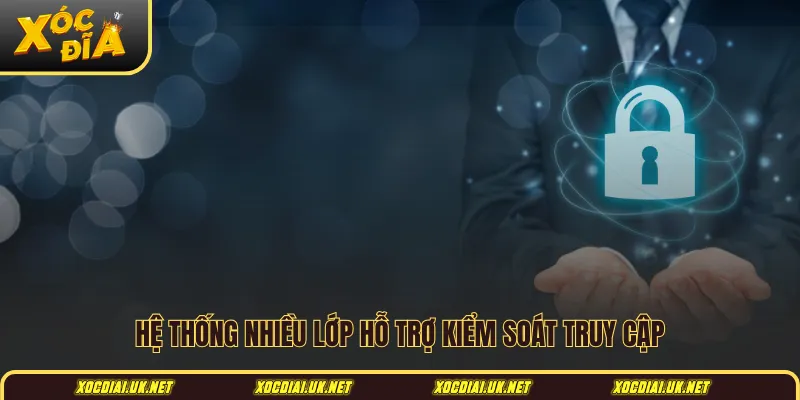 Hệ thống nhiều lớp hỗ trợ kiểm soát truy cập