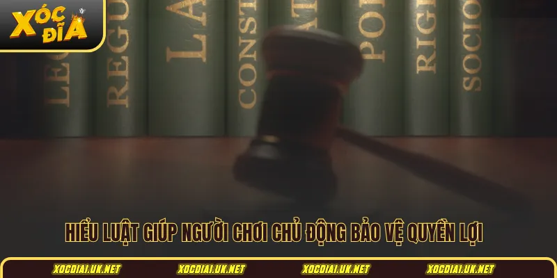 Hiểu luật giúp người chơi chủ động bảo vệ quyền lợi