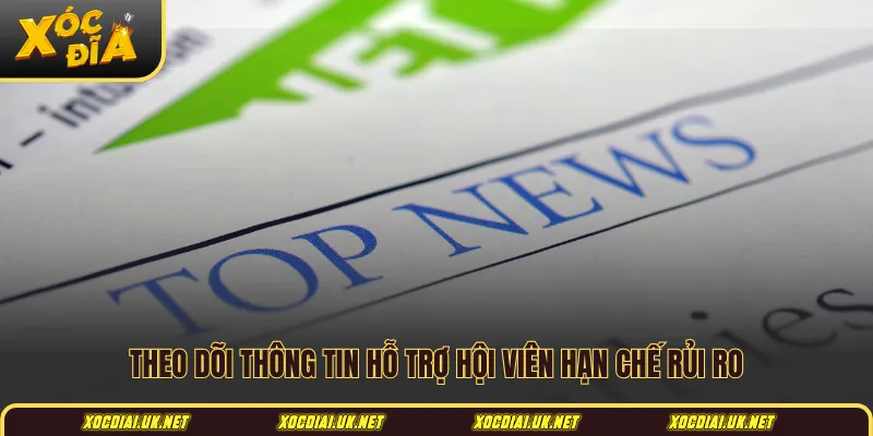 Theo dõi thông tin hỗ trợ hội viên hạn chế rủi ro