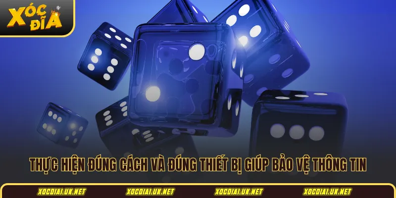 Thực hiện đúng cách và đúng thiết bị giúp bảo vệ thông tin