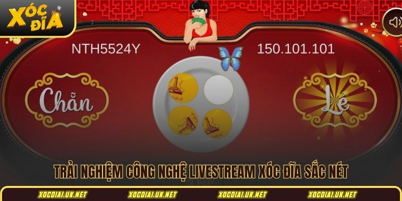 Trải nghiệm công nghệ livestream xóc đĩa sắc nét