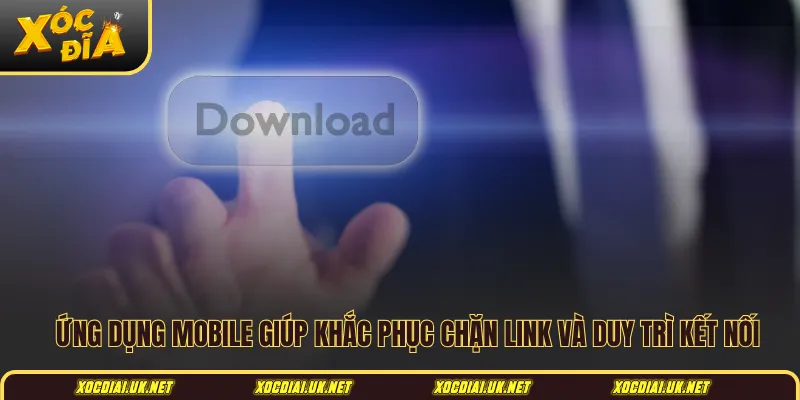 Ứng dụng mobile giúp khắc phục chặn link và duy trì kết nối