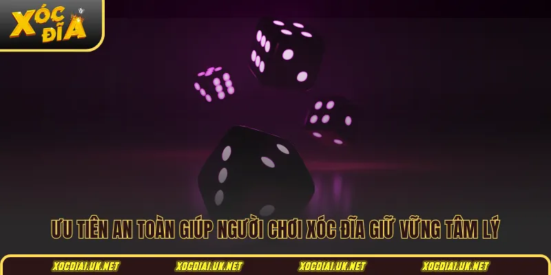 Ưu tiên an toàn giúp người chơi Xóc đĩa giữ vững tâm lý
